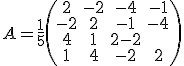 A=\frac{1}{5}\begin{pmatrix}2&-2&-4&-1\\ 
 \\ -2&2&-1&-4\\ 
 \\ 4&1&2-2\\
 \\ 1&4&-2&2\\ 
 \\ \end{pmatrix} 
 \\ 